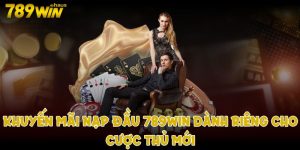 Khuyến mãi nạp đầu 789win dành riêng cho cược thủ mới